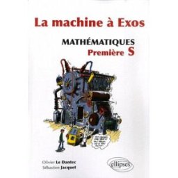 La machine à exos : mathématiques, première S Olivier Le Dantec, Sébastien Jacquet Ellipses