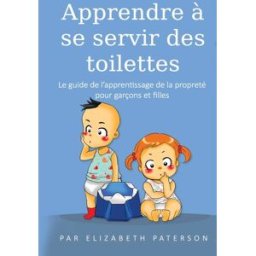 Apprendre à se servir des toilettes: Le guide de l’apprentissage de la propreté pour garçons et fill Paterson, Elizabeth Independently published