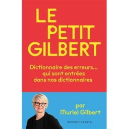 Le petit Gilbert : dictionnaire des erreurs... qui sont entrées dans nos dictionnaires Muriel Gilbert Buchet Chastel