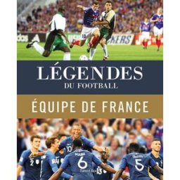 Légendes du football : l'équipe de France de 1904 à nos jours julien müller, jérôme bergot, arnaud tulipier, yohann hautbois Talent Sport