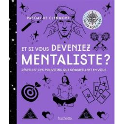 Et si vous deveniez mentaliste ? : réveillez ces pouvoirs qui sommeillent en vous Pascal de Clermont Hachette Pratique