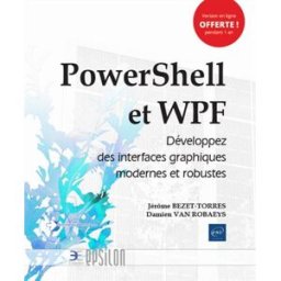 PowerShell et WPF : développez des interfaces graphiques modernes et robustes Jérôme Bezet-Torres, Damien Van Robaeys ENI