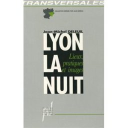 Lyon, la nuit : lieux, pratiques et images Jean-Michel Deleuil Presses universitaires de Lyon