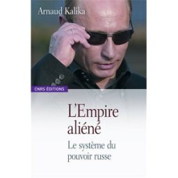L'empire aliéné : le système du pouvoir russe Arnaud Kalika CNRS Editions
