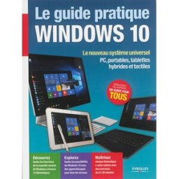 Le guide pratique Windows 10 : le nouveau système universel : PC, portables, tablettes hybrides et t Fabrice Neuman Eyrolles