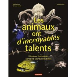 Les animaux ont d'incroyables talents : histoires fascinantes sur la vie secrète des bêtes Didier Baraud, Christian Demilly Casterman