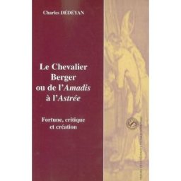 Le chevalier berger ou De l'Amadis à l'Astrée : fortune, critique et création Charles Dédéyan Sorbonne Université Presses