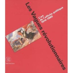 Les vagues révolutionnaires : l'art de l'affiche politique 1914-1989 : expositions, Stanford univers schnapp, jeffrey Skira