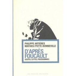 D'après Foucault : gestes, luttes, programmes Philippe Artières, Mathieu Potte-Bonneville les Prairies ordinaires