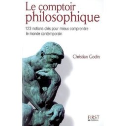 Le comptoir philosophique : 123 notions clés pour mieux comprendre le monde contemporain Christian Godin First Editions