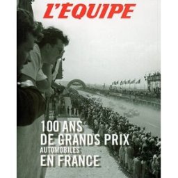 100 ans de Grands Prix automobiles en France L'Equipe (périodique) l'Equipe