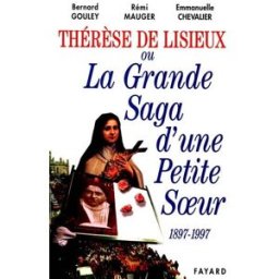Thérèse de Lisieux : la saga d'une petite sainte (1897-1997) Bernard Gouley, Rémi Mauger, Emmanuelle Chevalier Fayard