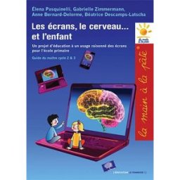 Les écrans, le cerveau... et l'enfant : un projet d'éducation à un usage raisonné des écrans pour l' béatrice descamps-latscha le Pommier
