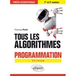 Tous les algorithmes : programmation Python : prépa scientifique, 1re et 2e années Thomas Petit Ellipses