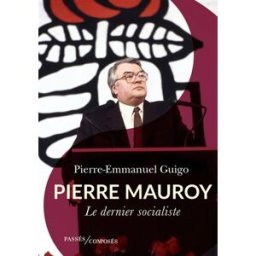 Pierre Mauroy : le dernier socialiste Pierre-Emmanuel Guigo Passés composés
