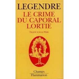 Le crime du caporal Lortie : traité sur le père Pierre Legendre Flammarion