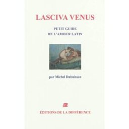 Lasciva Venus : petit guide de l'amour latin Michel Dubuisson la Différence