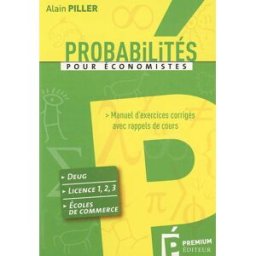 Probabilités pour économistes : manuel d'exercices corrigés avec rappels de cours : deug, licence 1- Alain Piller Premium éditeur, www.freemaths.fr