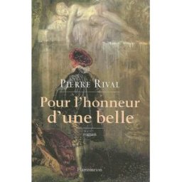 Pour l'honneur d'une belle : les chroniques indiscrètes d'Antoine de Laroque, chevalier journaliste Pierre Rival Flammarion