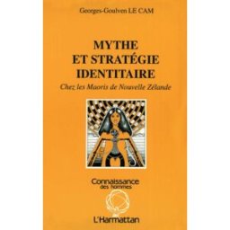 Mythe et stratégie identitaire : chez les Maoris de Nouvelle-Zélande Georges-Goulven Le Cam L'Harmattan
