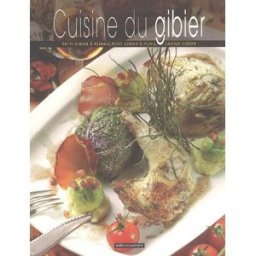 Cuisine du gibier : petit gibier à plumes, petit gibier à poils, grand gibier Stéphane Ravet Larivière