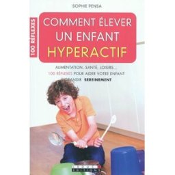 Comment élever un enfant hyperactif : alimentation, santé, loisirs... 100 réflexes pour aider votre Sophie Pensa Leduc.s éditions