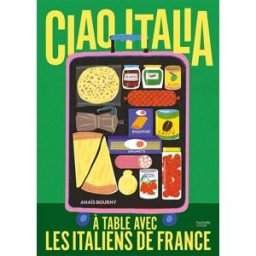 Ciao Italia : à table avec les Italiens de France : une histoire de transmission Anaïs Bourny Delon Hachette Pratique