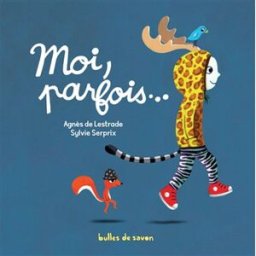 Moi, parfois... Agnès de Lestrade, Sylvie Serprix Editions Bulles de savon
