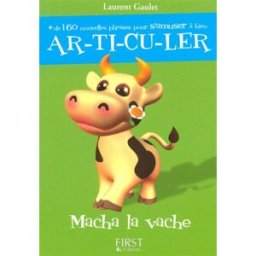 Macha la vache : + de 160 nouvelles phrases pour s'amuser à bien ar-ti-cu-ler Laurent Gaulet First Editions