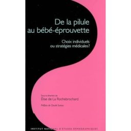 De la pilule au bébé éprouvette : choix individuels ou stratégies médicales ? la rochebrochard, elise de Institut national d'études démographiques