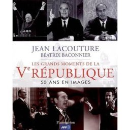 Les grands moments de la Ve République : 50 ans en images Jean Lacouture, Béatrix Baconnier Flammarion, AFP