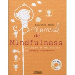 Manuel de mindfulness : pratiques et méditations en pleine conscience Laurence Bibas Eyrolles