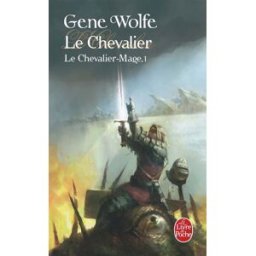 Le chevalier-mage. Vol. 1. Le chevalier Gene Wolfe Le Livre de poche
