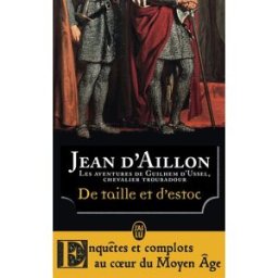 La jeunesse de Guilhem d'Ussel, chevalier troubadour. De taille et d'estoc Jean d' Aillon J'ai lu