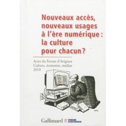 Nouveaux accès, nouveaux usages à l'ère numérique : la culture pour chacun ? : actes du Forum d'Avig Forum d'Avignon Culture, économie, médias (3 2010) Gallimard