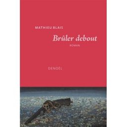 Brûler debout : conte de la table rase Mathieu Blais Denoël