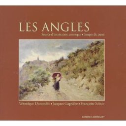 Les Angles : source d'inspiration artistique, images du passé Véronique Decomble, Jacques Gagnière, Françoise Seince A. Barthélemy