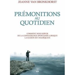 Prémonitions au quotidien : comment nous servir de la connaissance spontanée lorsque la raison est i Jeanne Van Bronkhorst Editions ADA inc.