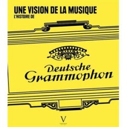 Une vision de la musique : l'histoire de Deutsche Grammophon Rémy Louis, Thierry Soveaux, Olivier Boruchovitch Verlhac éditions