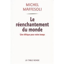 Le réenchantement du monde : une éthique pour notre temps Michel Maffesoli La Table ronde
