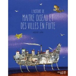 L'histoire de Maître Oiseau et des villes en fuite Arseniy Lapin Versant Sud