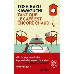 Tant que le café est encore chaud Toshikazu Kawaguchi Le Livre de poche