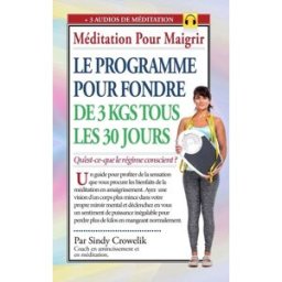 Meditation pour maigrir : Le programme pour fondre de 3 kilos tous les 30 jours: Le régime conscient mme sindy crowelik CreateSpace Independent Publishing Platform