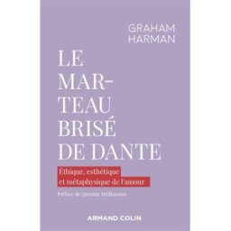 Le marteau brisé de Dante : éthique, esthétique et métaphysique de l'amour Graham Harman Armand Colin