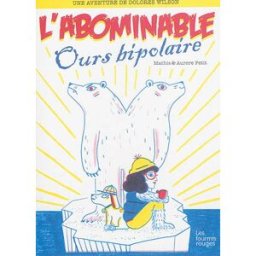 Une aventure de Dolorès Wilson. Vol. 4. L'abominable ours bipolaire Jean-Marc Mathis, Aurore Petit Editions les Fourmis rouges