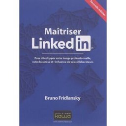 Maîtrisez Linkedin : pour développer votre image professionnelle, votre business et l'influence de v Bruno Fridlansky Kawa