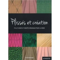 Plissés et création : plis, plissés et drapés originaux pour la mode. Couture unfolded : innovative Brunella Giannangeli Promopress
