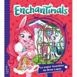 Enchantimals. La super invention de Bree Lapin Emilie Malandain Hachette Jeunesse