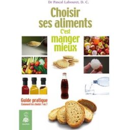 Choisir ses aliments, c'est manger mieux : guide pratique : comment les choisir ? Où ? Pascal Labouret Dauphin