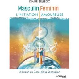 Masculin, féminin : l'initiation amoureuse : la fusion au coeur de la séparation Diane Bellego Guy Trédaniel